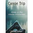 David Curran: Canoe Trip: Alone in the Maine Wilderness