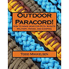 Todd Mikkelsen: Outdoor Paracord!: How to make gear for Pets, Scouts, Military, Hiking, and Camping