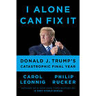 Carol Leonnig, Philip Rucker: I Alone Can Fix It: Donald J. Trump's Catastrophic Final Year