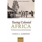 Leigh A Gardner: Taxing Colonial Africa