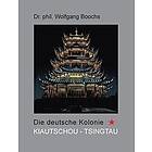 Wolfgang Boochs: Die deutsche Kolonie Kiautschou Tsingtau