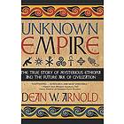 Dean W Arnold: Unknown Empire: The True Story of Mysterious Ethiopia and the Fut