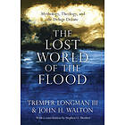Tremper Longman Iii, John H Walton, Stephen O Moshier: The Lost World of the Flood Mythology, Theology, and Deluge Debate