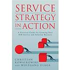 Wolfgang Ulaga, Christian Kowalkowski: Service Strategy in Action: A Practical Guide for Growing Your B2B and Solution Business