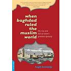 Hugh Kennedy: When Baghdad Ruled the Muslim World