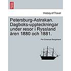 Per Emanuel Bergstrand: Petersburg-Astrakan. Dagboks-Uppteckningar Under Resor I Ryssland Aren 1880 Och 1881.