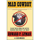 Howard F Lyman: Mad Cowboy: Plain Truth from the Cattle Rancher Who Won't Eat Meat