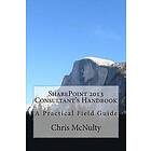 Chris McNulty: SharePoint 2013 Consultant's Handbook: A Practical Field Guide
