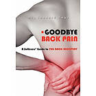 Leonard J Faye D C: Goodbye Back Pain: A Suffers Guide to Full Recovery and Future Prevention