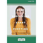 Jazz Thornton: Stop Surviving Start Fighting (16pt Large Print Edition)
