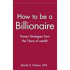 MS Fridson: How to Be a Billionaire Proven Strategies From the Titans of Wealth