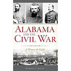 Robert C Jones: Alabama and the Civil War: A History & Guide