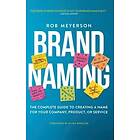 Rob Meyerson: Brand Naming: The Complete Guide to Creating a Name for Your Company, Product, or Service