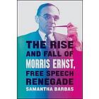 Samantha Barbas: The Rise and Fall of Morris Ernst, Free Speech Renegade