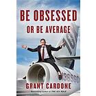 Grant Cardone: Be Obsessed Or Average