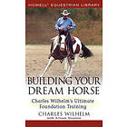 Charles Wilhelm, Allison Houston: Building Your Dream Horse