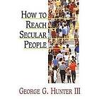 George G Hunter: How to Reach Secular People