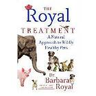 Barbara Royal: The Royal Treatment: A Natural Approach to Wildly Healthy Pets