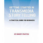 Robert Pratten: Getting Started in Transmedia Storytelling: A Practical Guide for Beginners