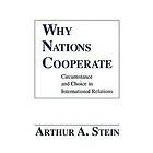 Arthur A Stein: Why Nations Cooperate