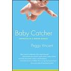 Peggy Vincent: Baby Catcher: Chronicles of a Modern Midwife