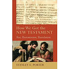 Stanley E Porter, Craig Evans, Lee McDonald: How We Got the New Testament Text, Transmission, Translation