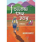 Jason Scott Kurtz: Follow the Joy: A Memoir