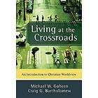 Michael W Goheen, Craig G Bartholomew: Living at the Crossroads: An Introduction to Christian Worldview