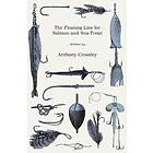 Anthony Crossley: The Floating Line For Salmon And Sea-Trout