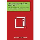 Rudolf Steiner: The Interpretation of Fairy Tales: A Lecture Given by Rudolf Steiner in Berlin, December 1908