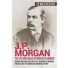 J R MacGregor: J.P. Morgan The Life and Deals of America's Banker