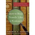 Thomas C Foster: How to Read Novels Like a Professor: A Jaunty Exploration of the World's Favorite Literary Form