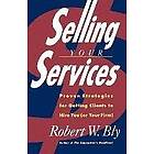 Robert W Bly: Selling Your Services: Proven Strategies for Getting Clients to Hire You (or Firm)