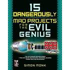 Simon Monk: 15 Dangerously Mad Projects for the Evil Genius