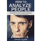 David Clark: How to Analyze People: The Complete Guide Body Language, Personality Types, Human Psychology and Speed Reading Anyone
