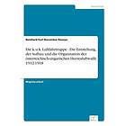 Reinhard Karl Boromaus Desoye: Die k.u.k. Luftfahrtruppe Entstehung, der Aufbau und die Organisation oesterreichisch-ungarischen Heeresluftw