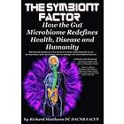 Richard a Matthews DC Dacnb Facfn: The Symbiont Factor: How the Gut Microbiome Redefines Health, Disease and Humanity