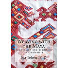 Pia Tohveri Phd: Weaving with the Maya: Innovation and Tradition in Guatemala