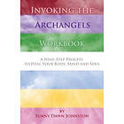 Sunny Dawn Johnston: Invoking the Archangels Workbook: A 9-Step Process to Heal Your Body, Mind and Soul