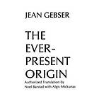 Jean Gebser: The Ever-Present Origin