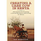 Nat Robinson: Creating a Cash Cow in Kenya: Adventures Starting Social Business and Living Africa