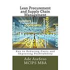 Ade Asefeso McIps Mba: Lean Procurement and Supply Chain Management: Key to Reducing Costs Improving Profitability