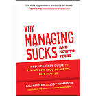 J Thompson: Why Managing Sucks and How to Fix It A Results- Only Guide Taking Control of Work, Not People