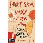 Elin Grelsson: Inget ska växa över mig