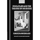 Christina Britzolakis: Sylvia Plath and the Theatre of Mourning