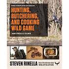 Steven Rinella: The Complete Guide to Hunting, Butchering, and Cooking Wild Game