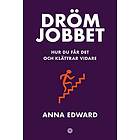 Anna Edward: Drömjobbet Hur du får det och klättrar vidare