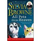 Sylvia Browne: All Pets Go to Heaven: The Spiritual Lives of the Animals We Love