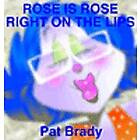 Pat Brady: Rose Is Right on the Lips: A Collection