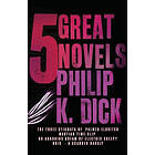 Philip K Dick: Five Great Novels